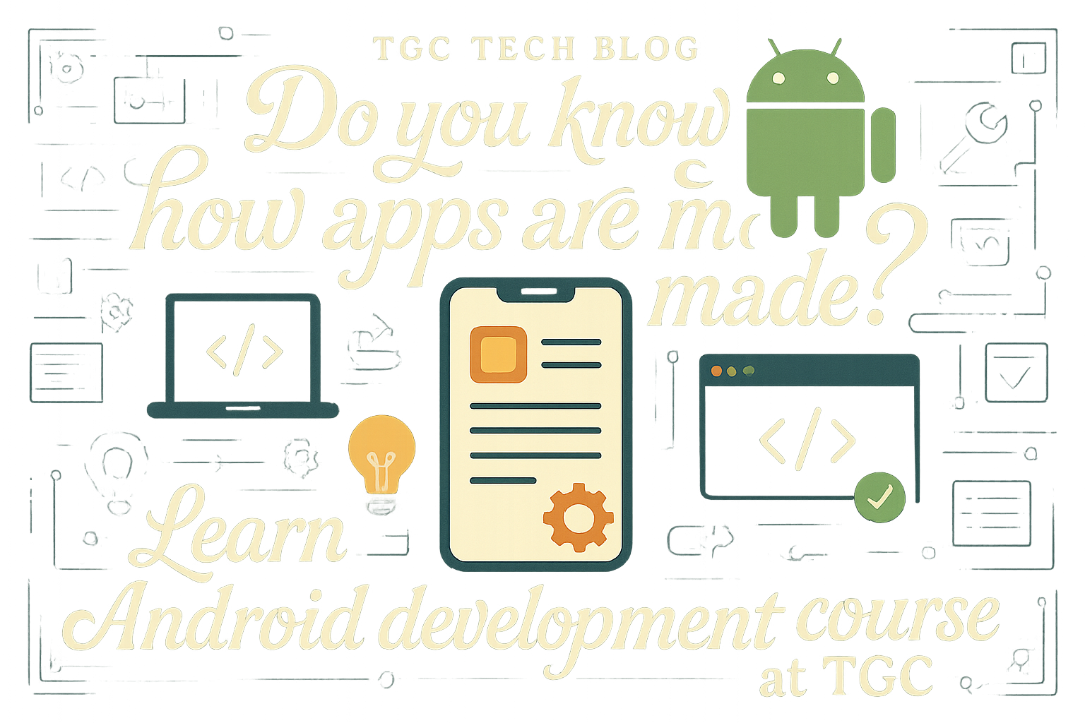 Do you know how apps are made? Learn Android development course at TGC